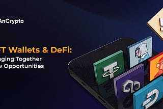 NFT Wallets and DeFi: Bringing Together New Opportunities