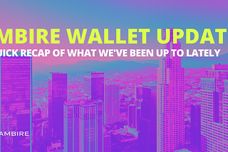 Ambire Wallet Update: What We Have Been Up To Lately