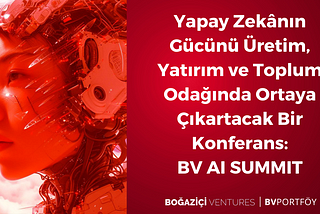 Yapay Zekânın Gücünü Üretim, Yatırım ve Toplum Odağında Ortaya Çıkartacak Bir Konferans: BV AI…