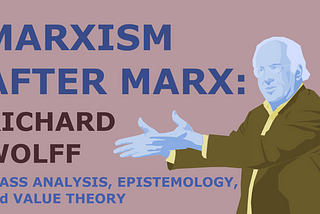 Marxism After Marx: Richard Wolff, Class Analysis, Epistemology, and Value Theory
