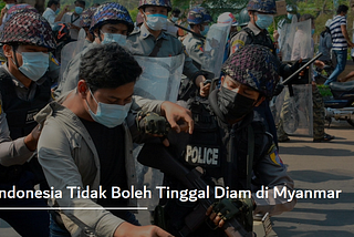 Indonesia Tidak Boleh Tinggal Diam di Myanmar: sebuah opini singkat