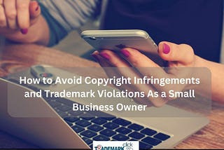 Small Business Owners Must Be Careful About These Trademark & Copyright Mistakes