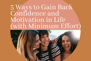 5 Ways to Gain Back Confidence and Motivation in Life (with Minimum Effort)
