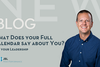 What does your full calendar say about you? (and your leadership)