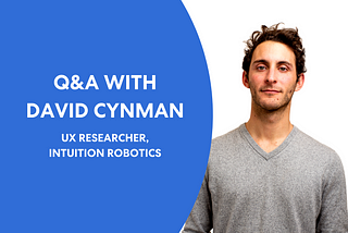 Q&A with David Cynman, UX Researcher at Intuition Robotics