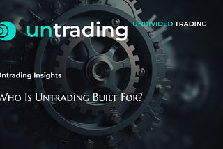 Who Is Untrading Built For?