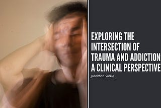 Exploring the Intersection of Trauma and Addiction: A Clinical Perspective | Jonathan Sulkin |…