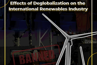 Effects of Deglobalization on the International Renewables Industry