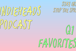 Indieheads Podcast’s Q1 Favorites