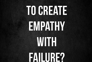 Why do you use failure as leverage to create empathy?