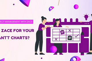 Why Zace for Your Gantt Chart ? : Unleash Project Management Superpowers