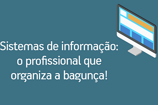 Você sabe o que aprende um estudante da faculdade de Sistemas de Informação?