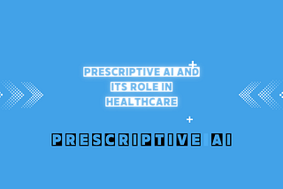 Prescriptive AI and Its Role in Healthcare