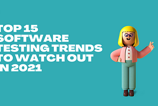 Top 15 Software Testing Trends to Watch Out in 2021