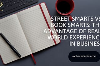 Street Smarts vs. Book Smarts: The Advantage of Real-World Experience in Business