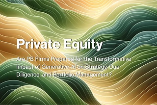 Private Equity: Are PE Firms Prepared for the Transformative Impact of Generative-AI on Strategy, Due Diligence, and Portfolio Management?