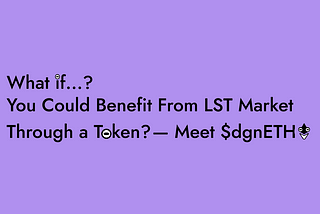 What if…? You Could Benefit From The LST Market Through a Token? — Meet $dgnETH