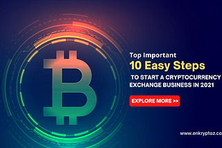 Top Important 10 Easy Steps to Start A Cryptocurrency Exchange Business in 2021