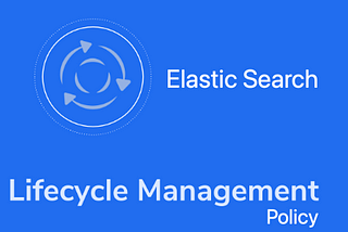 Streamlining Index Lifecycle Management with ElasticSearch