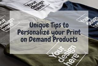 8+ Unique Tips to Personalize your Print on Demand Products