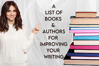 Here’s A List Of Authors (& Books) You Should Read (And Learn From) To Improve Your Writing