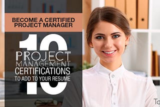 Become a Certified Project Manager: 10 Project Management Certifications to Add To Your Resume