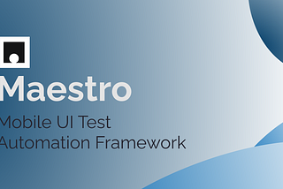 Maestro: Mobile UI testing framework