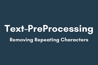 Text-PreProcessing-Removing Repeating Characters