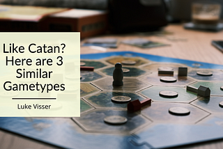 Like Catan? Here are 3 Similar Gametypes