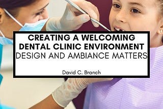 Creating a Welcoming Dental Clinic Environment: Design and Ambiance Matters