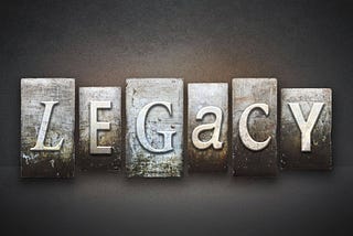 What Kind Of Legacy Do you want to Leave Behind?