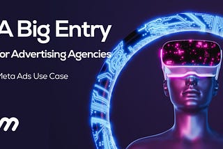 Meta Ads Use Case: A Big Entry for Advertising Agencies