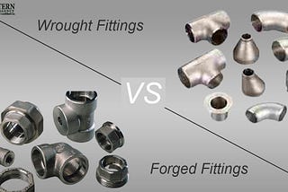 Wrought Fittings vs Forged Fittings