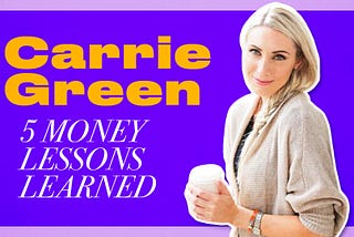 Carrie Green | 5 Money Lessons Learned From Author of She Means Business and Founder of Female…