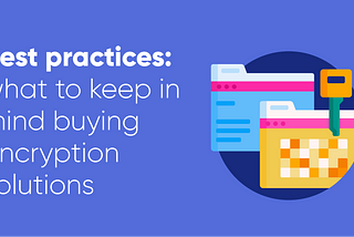 Best practices: what to keep in mind buying encryption solutions