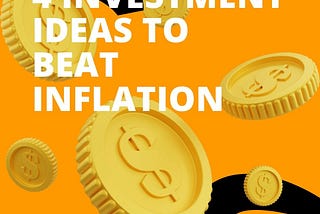 Four Investment Ideas To Beat Inflation