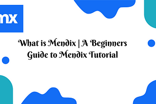 What is Mendix | A Beginners Guide to Mendix Tutorial