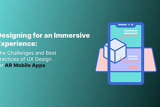 Designing for an Immersive Experience: The Challenges and Best Practices of UX Design for AR Mobile…