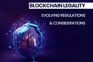 Blockchain Legality: Evolving Regulations & Considerations