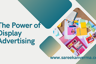 The Power of Display Advertising: A Comprehensive Guide