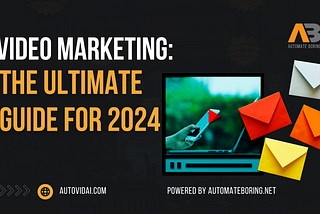 Video Marketing: The Ultimate Guide for 2024
