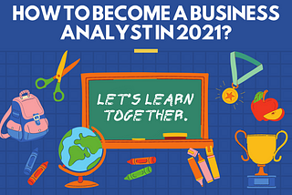 HOW TO BECOME A BUSINESS ANALYST IN 2021?