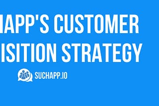 Suchapp’s Customer Acquisition Strategy
