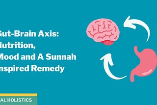 Gut-Brain Axis: Nutrition, Mood and A Sunnah Inspired Remedy