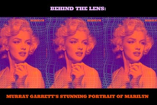 Behind the lens: Murray Garrett’s stunning portrait of Marilyn