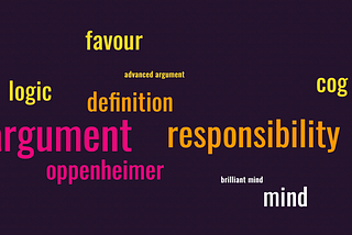 A word cloud with words from the article: favour, advanced argument, definition, cog, logic, argument, responsibility, Oppenheimer, brilliant mind, mind.