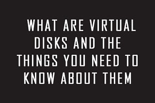 All you need to know about virtual hard disks