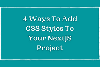 4 Ways To Add CSS Styles To Your NextJS Project