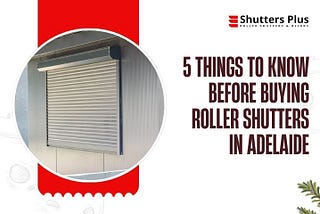 5 Things to Know Before Buying Roller Shutters in Adelaide