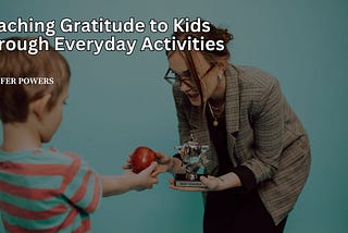 Teaching Gratitude to Kids Through Everyday Activities | Jennifer Powers